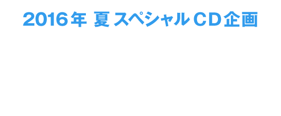 2016年 冬 スペシャルCD企画 「」 特設サイト